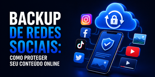 Backup de redes sociais: Como proteger seu conteúdo online