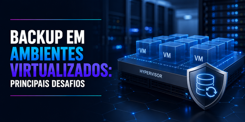Backup em ambientes virtualizados: quais são os principais desafios?