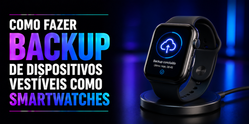 Como fazer backup de dispositivos vestíveis como smartwatches