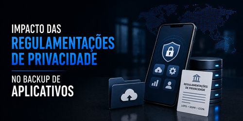 Impacto das regulamentações de privacidade no backup de aplicativos