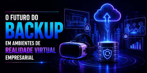 O futuro do backup em ambientes de Realidade Virtual empresarial